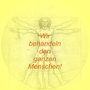 Wir  behandeln den ganzen Menschen!